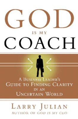 God Is My Coach: A Business Leader's Guide to Finding Clarity in an Uncertain World - eBook  -     By: Larry Julian
