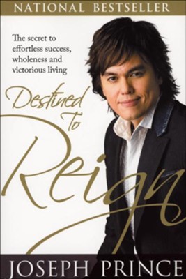 Destined to Reign: The Secret to Effortless Success, Wholeness, and Victorious Living  -     By: Joseph Prince
