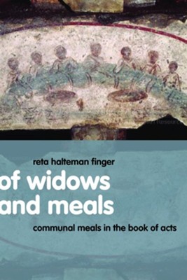 Of Widows and Meals: Communal Meals in the Book of Acts  -     By: Reta Halteman Finger

