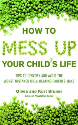 How to Mess Up Your Child's Life: Proven Strategies & Practical Tips - eBook  -     By: Kurt Bruner, Olivia Bruner
