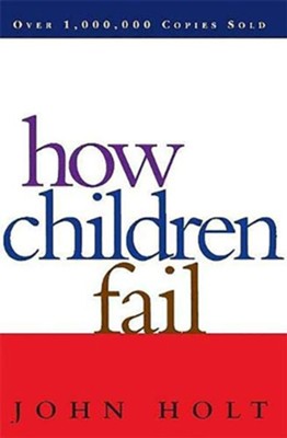 How Children Fail   -     By: John Holt
