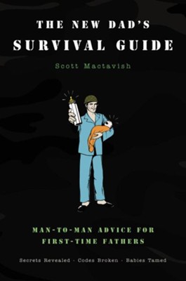 The New Dad's Survival Guide: Man-to-Man Advice for First-Time Fathers - eBook  -     By: Scott Mactavish
