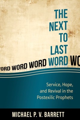 The Next to Last Word: Service, Hope, and Revival in the Postexilic Prophets - eBook  -     By: Michael P.V. Barrett
