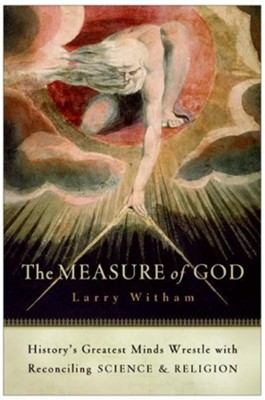 The Measure of God: History's Greatest Minds Wrestle   with Reconciling Science & Religion  -     By: Larry Witham
