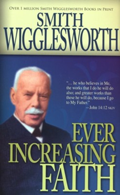 Ever Increasing Faith  -     By: Smith Wigglesworth
