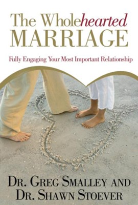 The Wholehearted Marriage: Fully Engaging Your Most Important Relationship - eBook  -     By: Dr. Greg Smalley, Dr. Shawn Stoever
