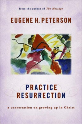 Practice Resurrection: A Conversation on Growing Up in Christ  -     By: Eugene H. Peterson
