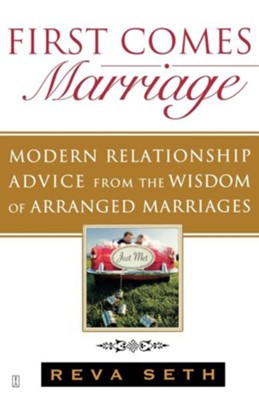 First Comes Marriage: Modern Relationship Advice from the Wisdom of Arranged Marriages - eBook  -     By: Reva Seth
