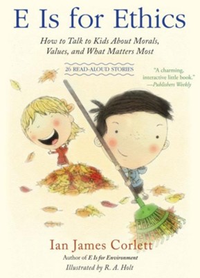 E Is for Ethics: How to Talk to Kids About Morals, Values, and What Matters Most - eBook  -     By: Ian James Corlett
