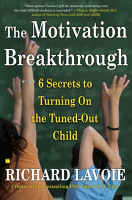 Motivation Breakthrough: 6 Secrets to Turning On the Tuned-Out Child  -     By: Richard Lavoie
