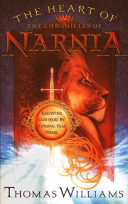 The Heart of The Chronicles of Narnia: Knowing God Here By  Finding Him There  -     By: Thomas Williams
