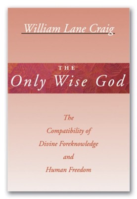 The Only Wise God: The Compatibility of Divine Foreknowledge and Human Freedom  -     By: William Lane Craig
