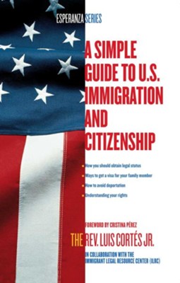 A Simple Guide to U.S. Immigration and Citzenship   -     By: Rev. Luis Cortes

