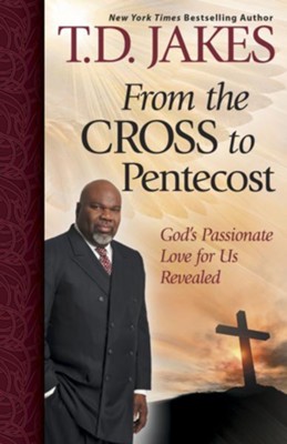 From the Cross to Pentecost: God's Passionate Love for Us Revealed - eBook  -     By: T.D. Jakes
