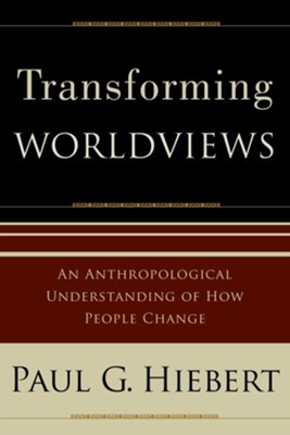 Transforming Worldviews: An Anthropological Understanding of How People Change - eBook  -     By: Paul G. Hiebert
