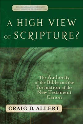 High View of Scripture?, A: The Authority of the Bible and the Formation of the New Testament Canon - eBook  -     By: Craig D. Allert
