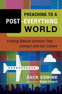 Preaching to a Post-Everything World: Crafting Biblical Sermons That Connect with Our Culture - eBook  -     By: Zach Eswine

