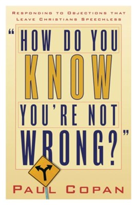 How Do You Know You're Not Wrong?: Responding to Objections That Leave Christians Speechless - eBook  -     By: Paul Copan
