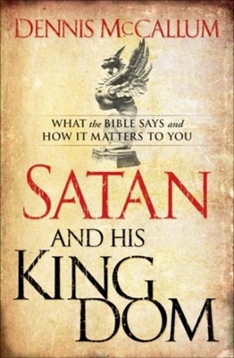 Satan and His Kingdom: What the Bible Says and How It Matters to You - eBook  -     By: Dennis McCallum
