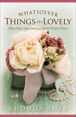Whatsoever Things Are Lovely: Must-Have Accessories for God's Perfect Peace - eBook  -     By: Rhonda Rhea
