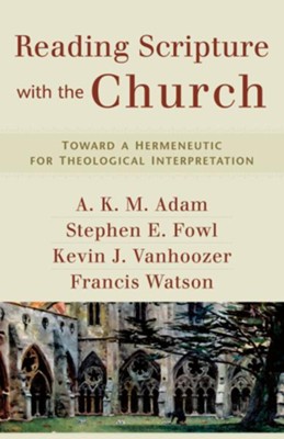 Reading Scripture with the Church: Toward a Hermeneutic for Theological Interpretation - eBook  -     By: A.K.M. Adam, Stephen E. Fowl, Kevin J. Vanhoozer, Francis Watson
