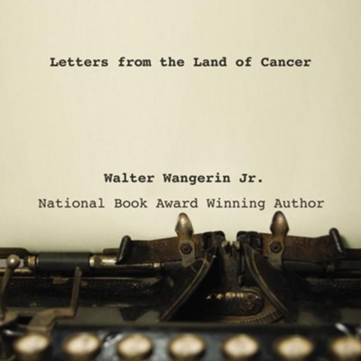 Letters from the Land of Cancer - Unabridged Audiobook  [Download] -     By: Walter Wangerin Jr.
