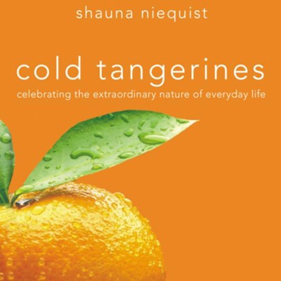 Cold Tangerines: Celebrating the Extraordinary Nature of Everyday Life - Unabridged Audiobook  [Download] -     Narrated By: Shauna Nieequist
    By: Shauna Niequist
