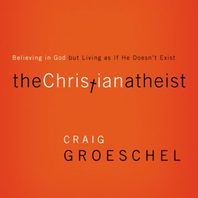 The Christian Atheist: When You Believe in God But Live as if He Doesn't Exist Audiobook  [Download] -     By: Craig Groeschel
