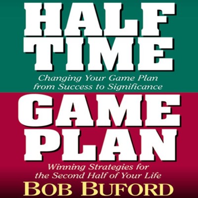 Halftime and Game Plan: Changing Your Game Plan from Success to Significance/Winning Strategies for the 2nd Half of Your Life - Abridged Audiobook  [Download] -     By: Bob Buford
