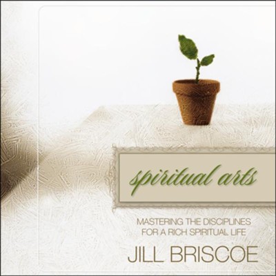 Spiritual Arts: Mastering the Disciplines for a Rich Spiritual Life - Unabridged Audiobook  [Download] -     By: Jill Briscoe
