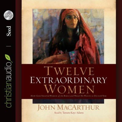 Twelve Extraordinary Women - Unabridged Audiobook  [Download] -     By: John MacArthur
