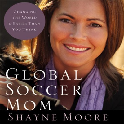 Global Soccer Mom: Changing the World Is Easier Than You Think - Unabridged Audiobook  [Download] -     Narrated By: Shayne Moore
    By: Shayne Moore
