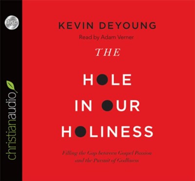 The Hole in Our Holiness: Filling the Gap between Gospel Passion and the Pursuit of Godliness - Unabridged Audiobook  [Download] -     By: Kevin DeYoung
