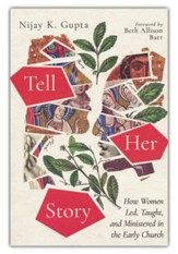 Tell Her Story: How Women Led, Taught, and Ministered in the Early Church