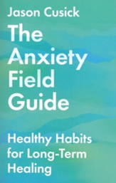 Anxiety Field Guide: Healthy Habits for Long-Term Healing