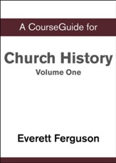 Course Guide for Church History, Volume One: From Christ to the Pre-Reformation