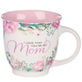 I Love That You're My Mom Ceramic Mug