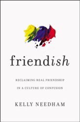 Friend-ish: Reclaiming Real Friendship in a Culture of Confusion