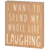 I Want To Spend My Whole Life Laughing Plaque