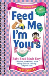 Feed Me I'm Yours: Baby Food Made Easy, Revised and Updated