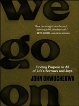 We Go On: Finding Purpose in All of Life's Sorrows and Joys