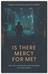 Is there Mercy For Me?: One Man's Journey from Guns and Gangs to a God of Grace