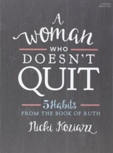 A Woman Who Doesn't Quit Bible Study Book: 5 Habits from the Book of Ruth