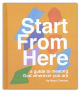 Start From Here: A Guide to Meeting God Wherever You Are