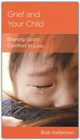 Grief and Your Child: Sharing God's Comfort in Loss