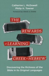 The Rewards of Learning Greek and Hebrew: Discovering the Richness of the Bible in Its Original Languages