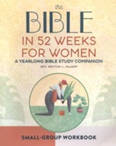 Small Group Workbook: The Bible in 52 Weeks for Women-A Yearlong Bible Study Companion