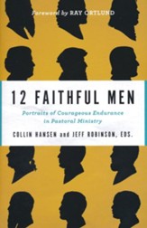 12 Faithful Men: Portraits of Courageous Endurance in Pastoral Ministry