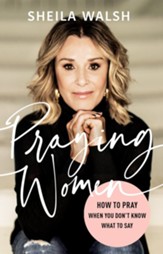 Praying Women: How to Pray When You Don't Know What to Say