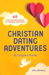 Christian Dating Adventures - A Couple's Guide: 65 Fun, Creative Dates to Connect and Grow